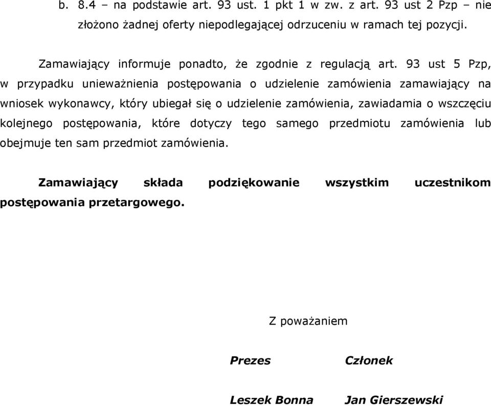 93 ust 5 Pzp, w przypadku unieważnienia postępowania o udzielenie zamówienia zamawiający na wniosek wykonawcy, który ubiegał się o udzielenie zamówienia,