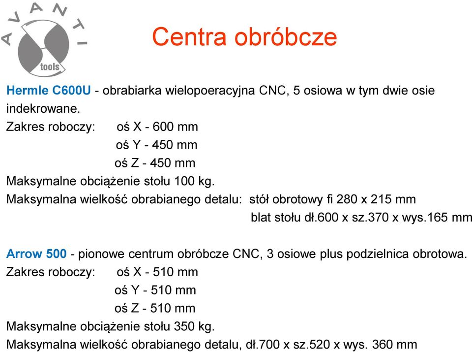 Maksymalna wielkość obrabianego detalu: stół obrotowy fi 280 x 215 mm blat stołu dł.600 x sz.370 x wys.