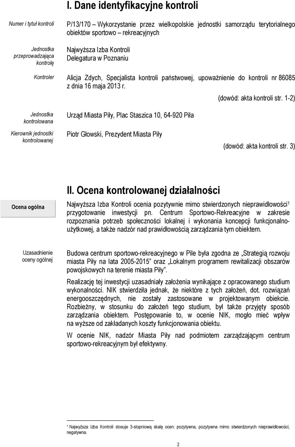 1-2) Jednostka kontrolowana Kierownik jednostki kontrolowanej Urząd Miasta Piły, Plac Staszica 10, 64-920 Piła Piotr Głowski, Prezydent Miasta Piły (dowód: akta kontroli str. 3) Ocena ogólna II.