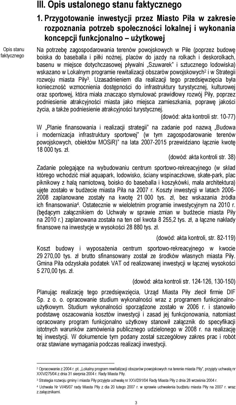 (poprzez budowę boiska do baseballa i piłki nożnej, placów do jazdy na rolkach i deskorolkach, basenu w miejsce dotychczasowej pływalni Szuwarek i sztucznego lodowiska) wskazano w Lokalnym programie