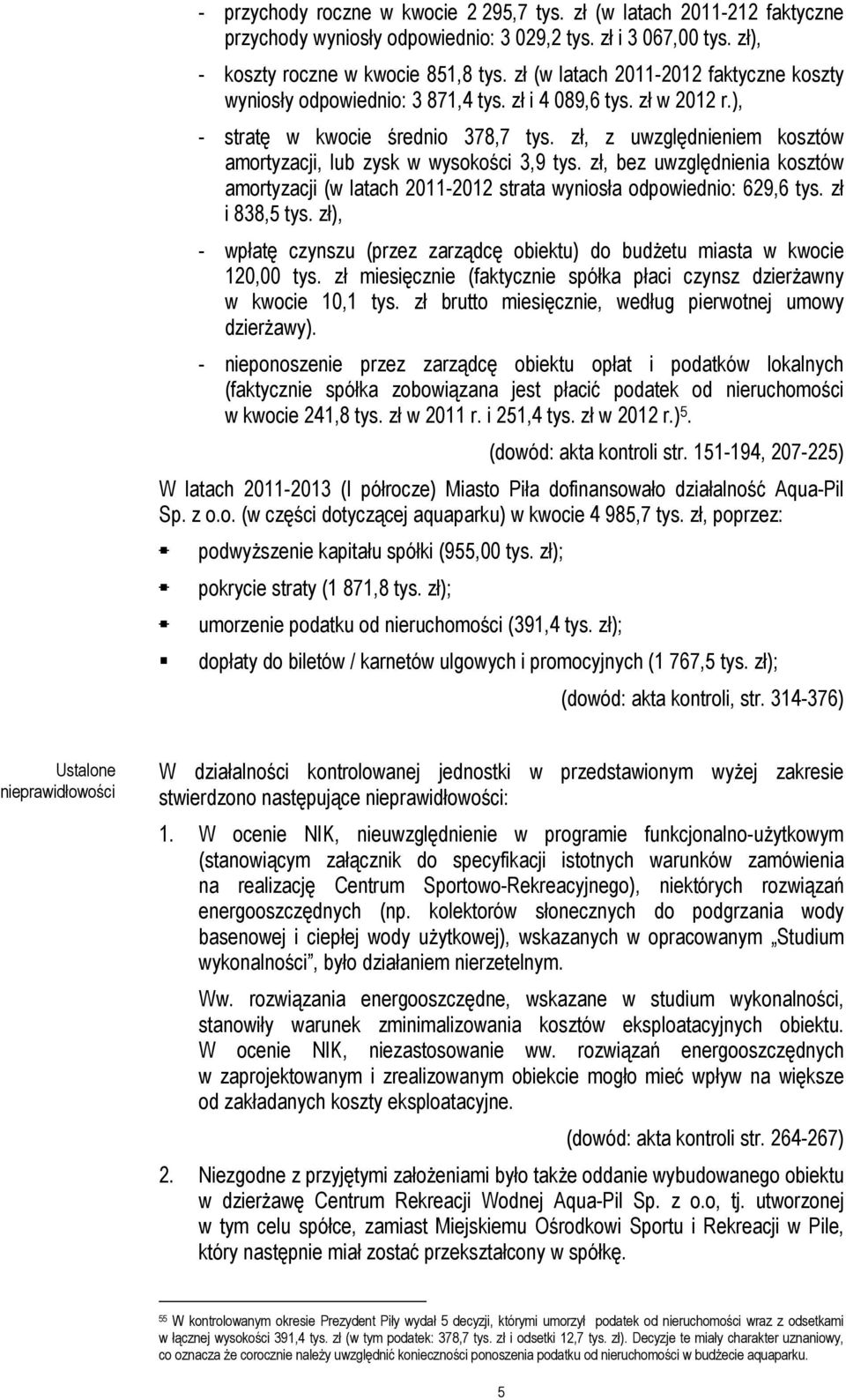 zł, z uwzględnieniem kosztów amortyzacji, lub zysk w wysokości 3,9 tys. zł, bez uwzględnienia kosztów amortyzacji (w latach 2011-2012 strata wyniosła odpowiednio: 629,6 tys. zł i 838,5 tys.