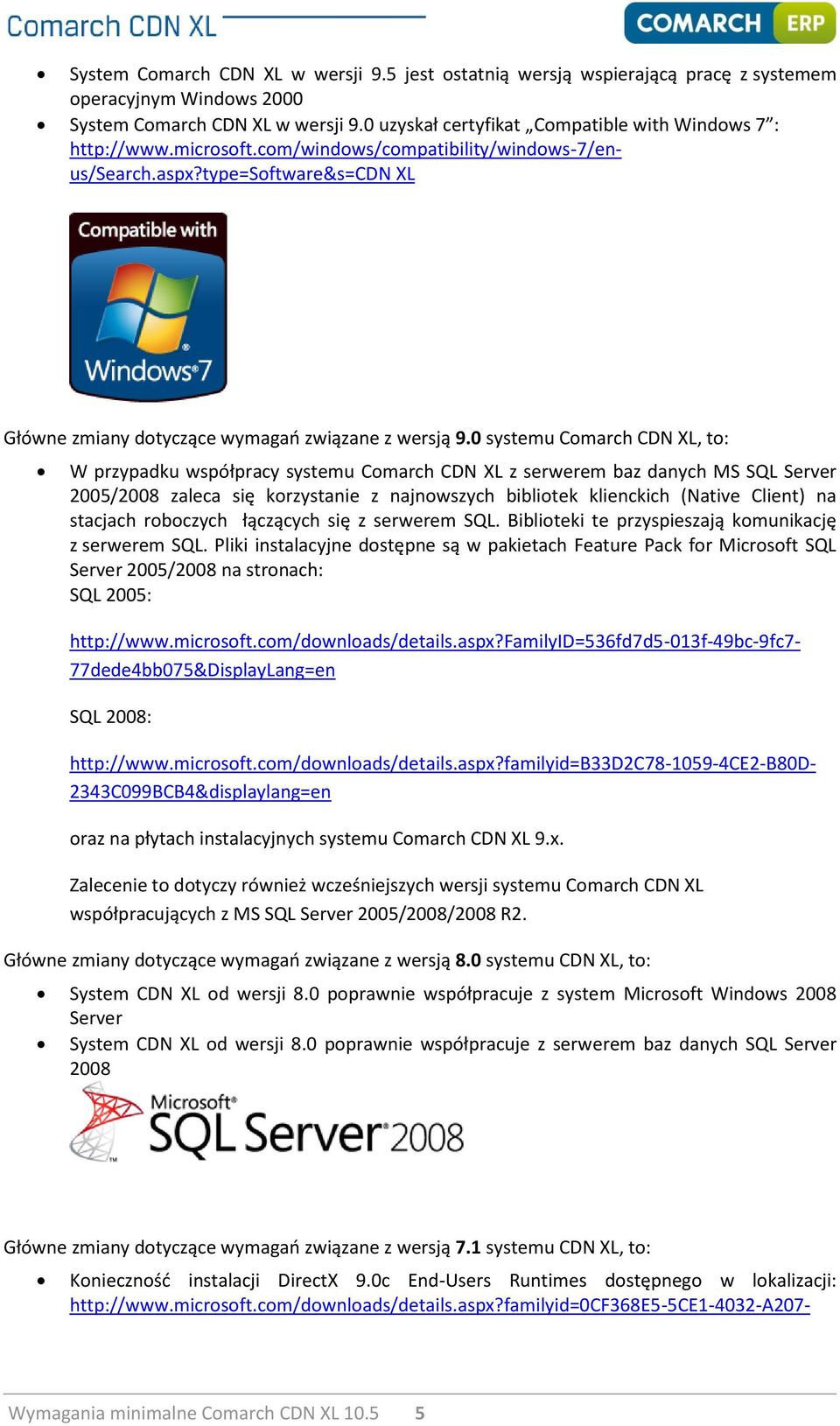 0 systemu Comarch CDN XL, to: W przypadku współpracy systemu Comarch CDN XL z serwerem baz danych MS SQL Server 2005/2008 zaleca się korzystanie z najnowszych bibliotek klienckich (Native Client) na