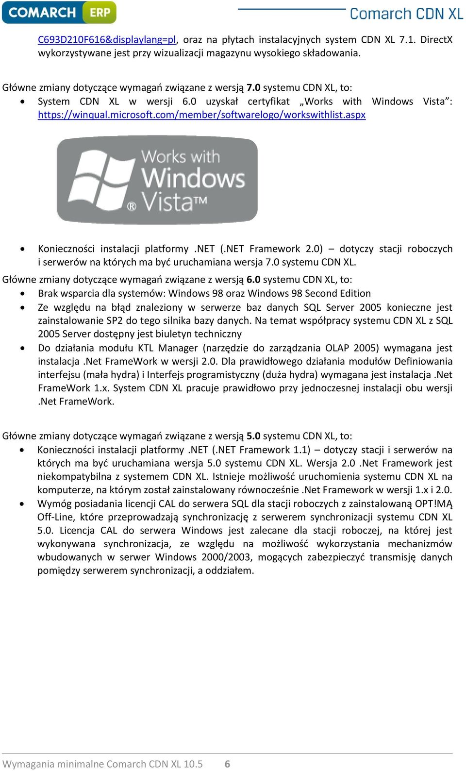 com/member/softwarelogo/workswithlist.aspx Konieczności instalacji platformy.net (.NET Framework 2.0) dotyczy stacji roboczych i serwerów na których ma być uruchamiana wersja 7.0 systemu CDN XL.