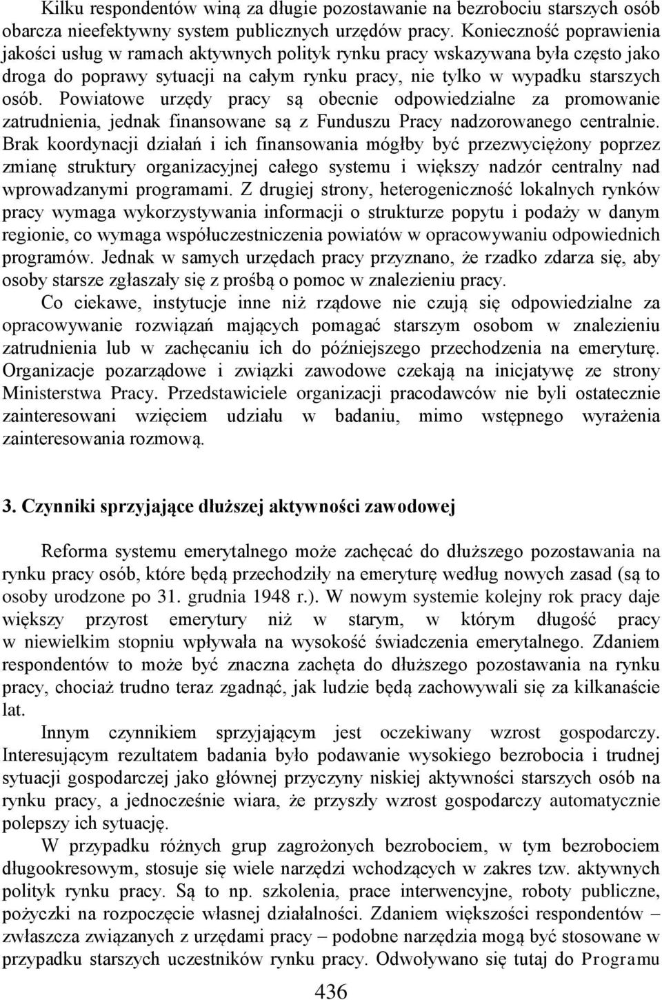 Powiatowe urzędy pracy są obecnie odpowiedzialne za promowanie zatrudnienia, jednak finansowane są z Funduszu Pracy nadzorowanego centralnie.