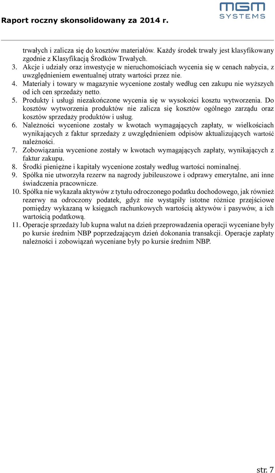 Materiały i towary w magazynie wycenione zostały według cen zakupu nie wyższych od ich cen sprzedaży netto. 5. Produkty i usługi niezakończone wycenia się w wysokości kosztu wytworzenia.