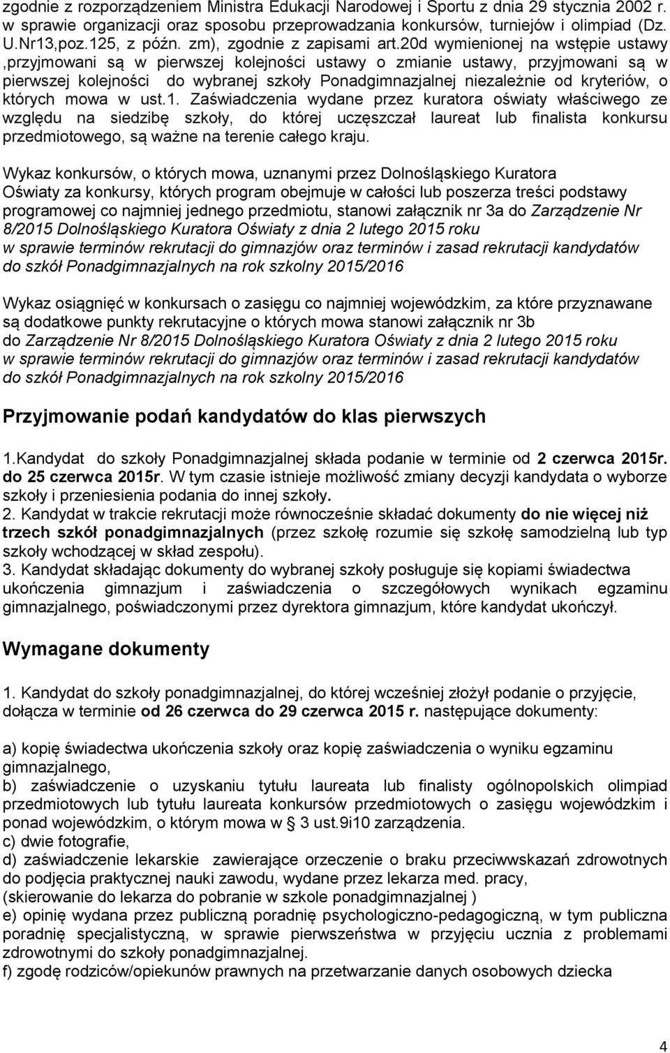 20d wymienionej na wstępie ustawy,przyjmowani są w pierwszej kolejności ustawy o zmianie ustawy, przyjmowani są w pierwszej kolejności do wybranej szkoły Ponadgimnazjalnej niezależnie od kryteriów, o