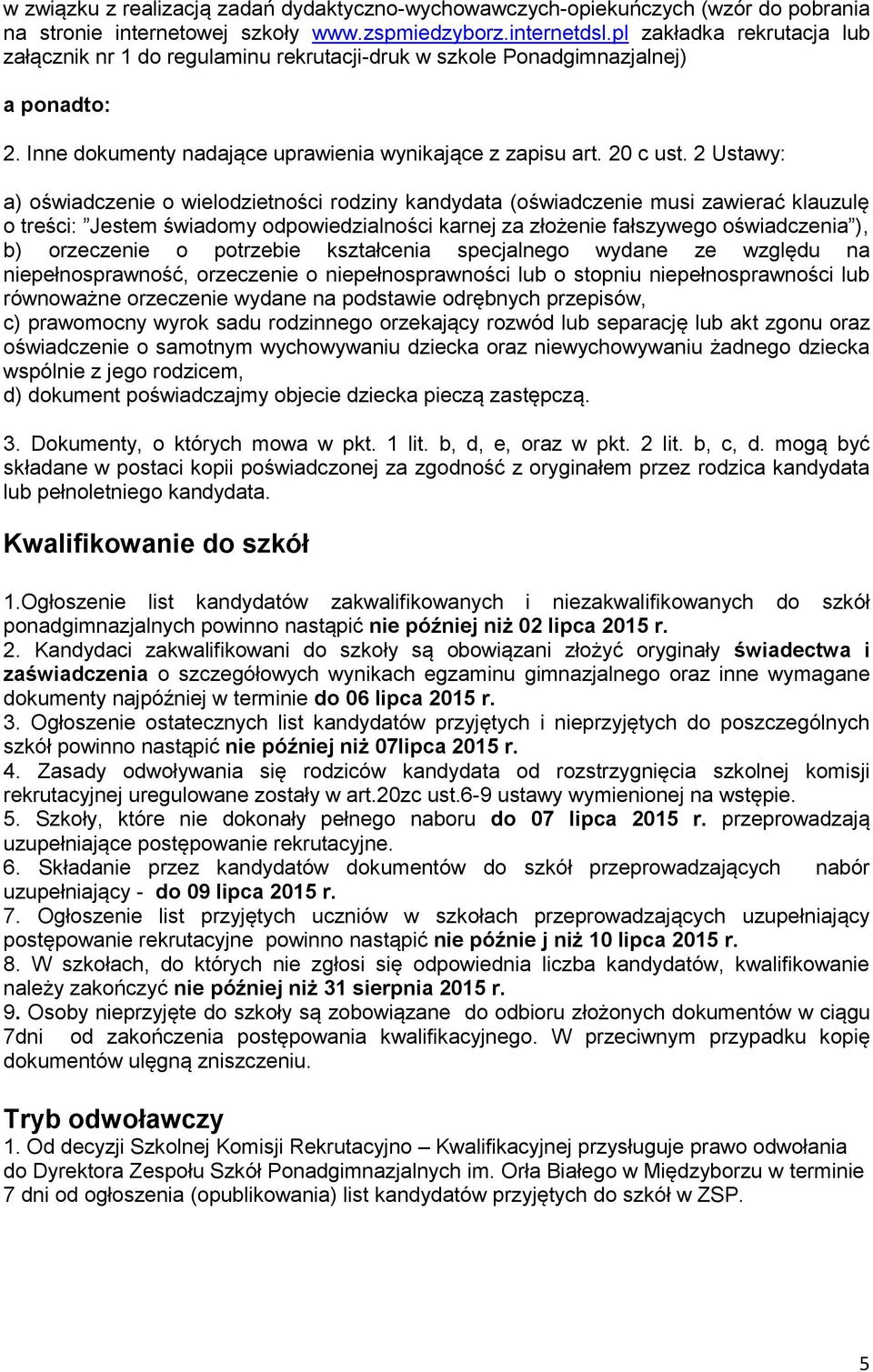 2 Ustawy: a) oświadczenie o wielodzietności rodziny kandydata (oświadczenie musi zawierać klauzulę o treści: Jestem świadomy odpowiedzialności karnej za złożenie fałszywego oświadczenia ), b)