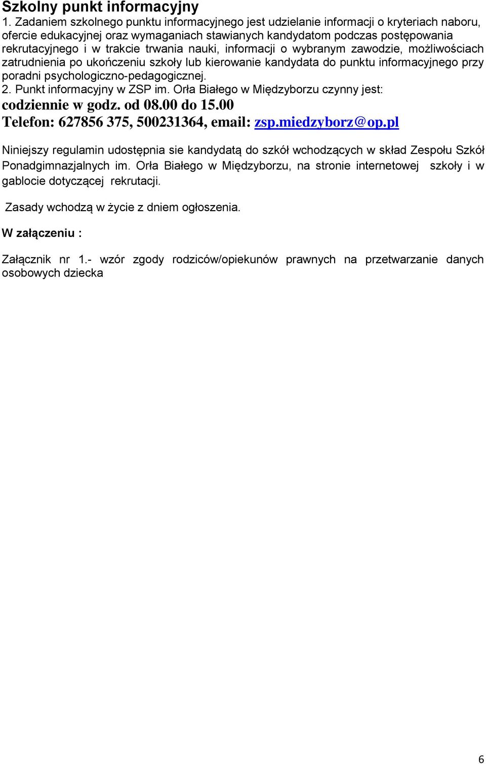 trwania nauki, informacji o wybranym zawodzie, możliwościach zatrudnienia po ukończeniu szkoły lub kierowanie kandydata do punktu informacyjnego przy poradni psychologiczno-pedagogicznej. 2.