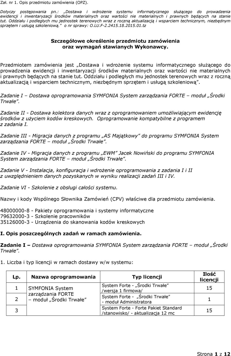 stanie tut. Oddziału i podległych mu jednostek terenowych wraz z roczną aktualizacją i wsparciem technicznym, niezbędnym sprzętem i usługą szkoleniową.