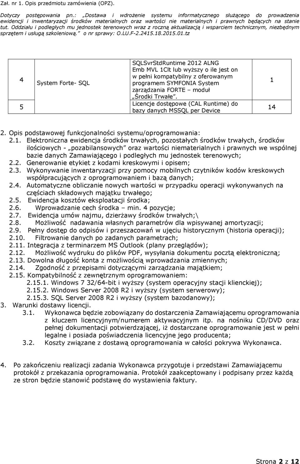 14 2. Opis podstawowej funkcjonalności systemu/oprogramowania: 2.1. Elektroniczna ewidencja środków trwałych, pozostałych środków trwałych, środków ilościowych - pozabilansowych oraz wartości