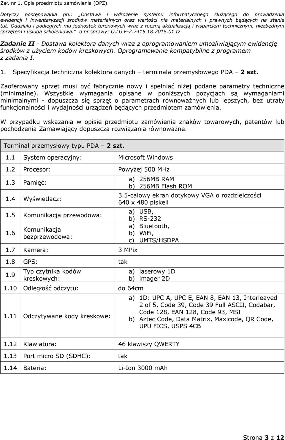 Wszystkie wymagania opisane w poniższych pozycjach są wymaganiami minimalnymi - dopuszcza się sprzęt o parametrach równoważnych lub lepszych, bez utraty funkcjonalności i wydajności urządzeń będących