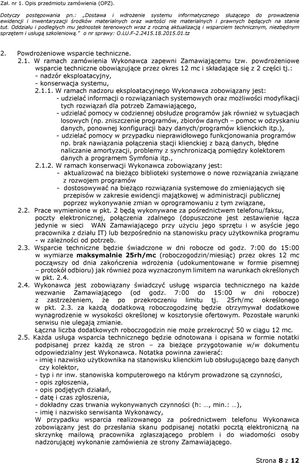 1. W ramach nadzoru eksploatacyjnego Wykonawca zobowiązany jest: - udzielać informacji o rozwiązaniach systemowych oraz możliwości modyfikacji tych rozwiązań dla potrzeb Zamawiającego, - udzielać