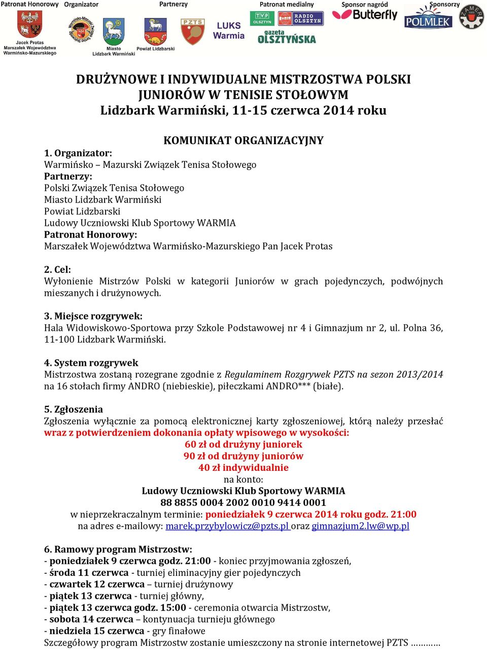 Honorowy: Marszałek Województwa Warmińsko-Mazurskiego Pan Jacek Protas 2. Cel: Wyłonienie Mistrzów Polski w kategorii Juniorów w grach pojedynczych, podwójnych mieszanych i drużynowych. 3.