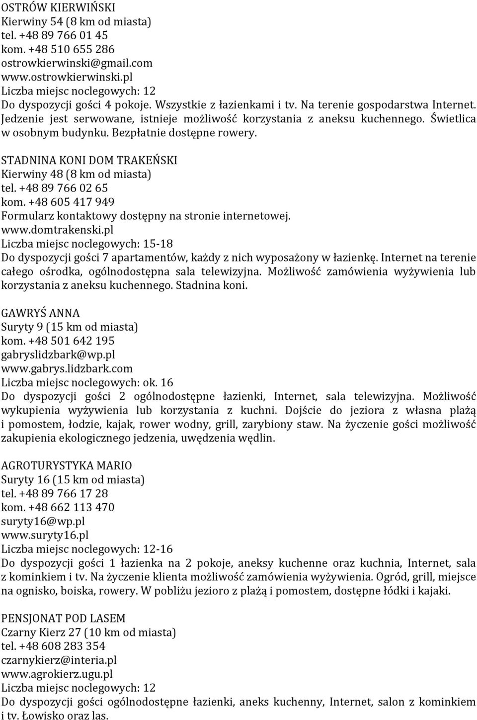 STADNINA KONI DOM TRAKEŃSKI Kierwiny 48 (8 km od miasta) tel. +48 89 766 02 65 kom. +48 605 417 949 Formularz kontaktowy dostępny na stronie internetowej. www.domtrakenski.