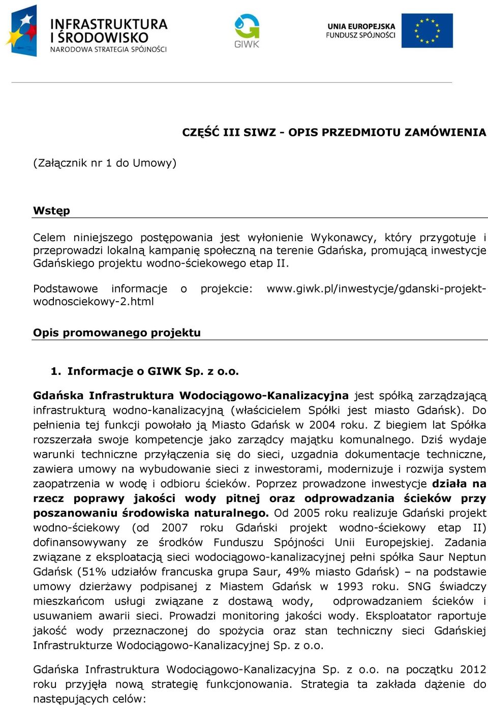 html Opis promowanego projektu 1. Informacje o GIWK Sp. z o.o. Gdańska Infrastruktura Wodociągowo-Kanalizacyjna jest spółką zarządzającą infrastrukturą wodno-kanalizacyjną (właścicielem Spółki jest miasto Gdańsk).