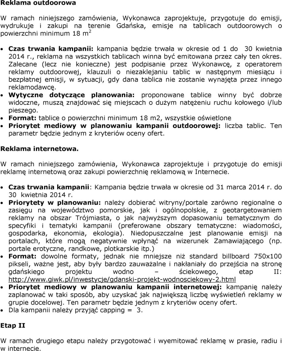 Zalecane (lecz nie konieczne) jest podpisanie przez Wykonawcę, z operatorem reklamy outdoorowej, klauzuli o niezaklejaniu tablic w następnym miesiącu i bezpłatnej emisji, w sytuacji, gdy dana tablica