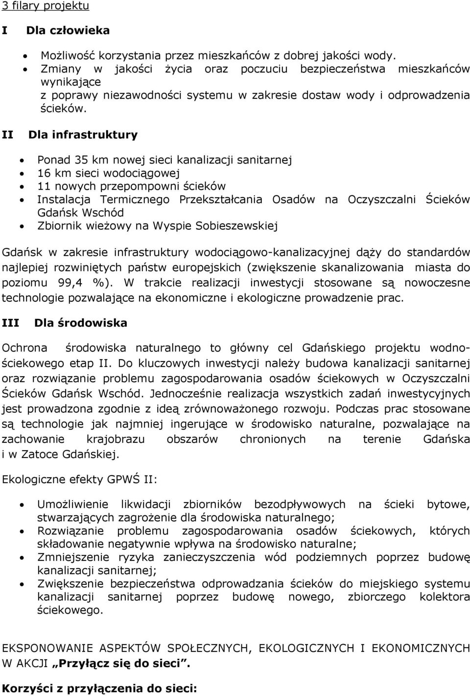 II Dla infrastruktury Ponad 35 km nowej sieci kanalizacji sanitarnej 16 km sieci wodociągowej 11 nowych przepompowni ścieków Instalacja Termicznego Przekształcania Osadów na Oczyszczalni Ścieków