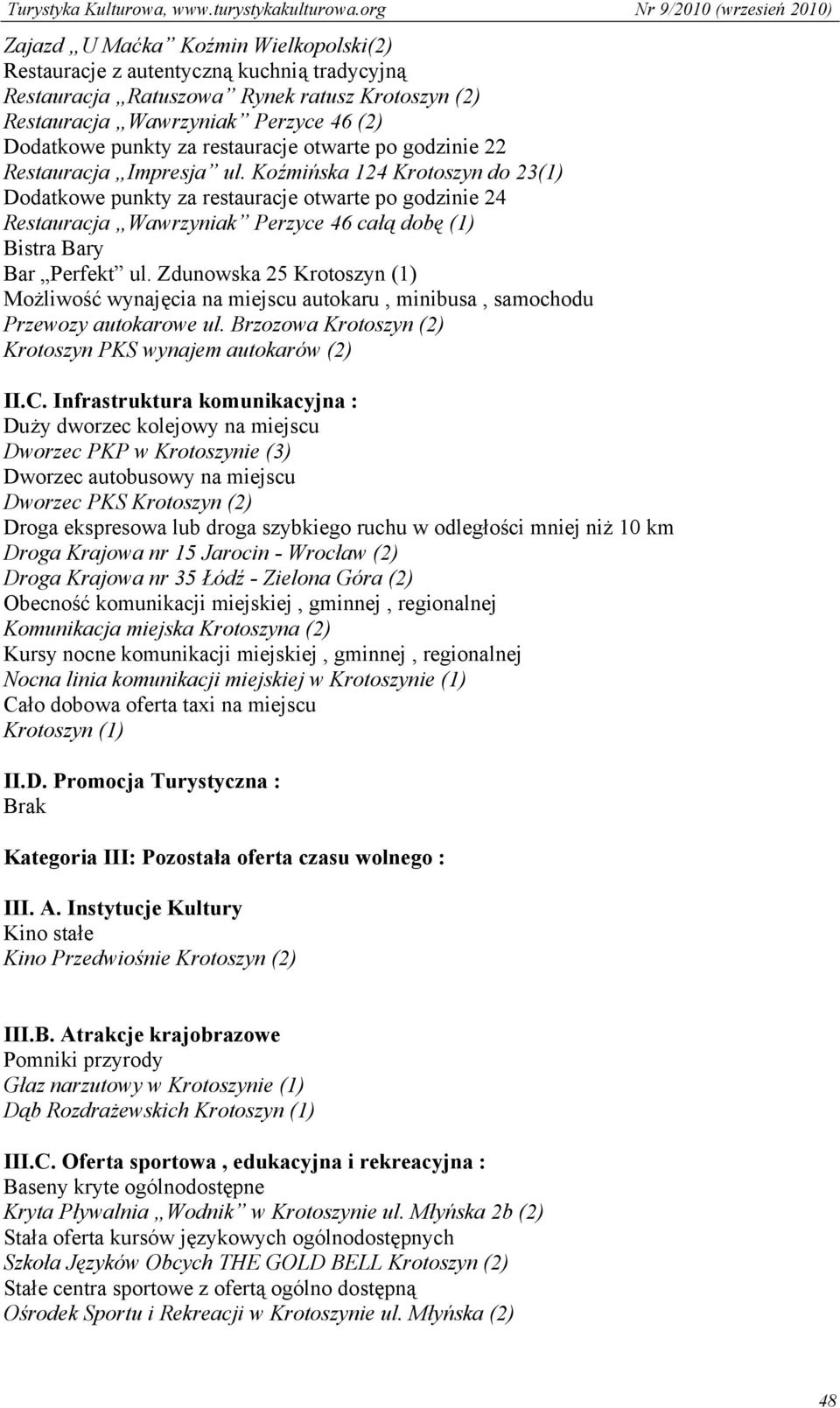 Koźmińska 124 Krotoszyn do 23(1) Dodatkowe punkty za restauracje otwarte po godzinie 24 Restauracja Wawrzyniak Perzyce 46 całą dobę (1) Bistra Bary Bar Perfekt ul.