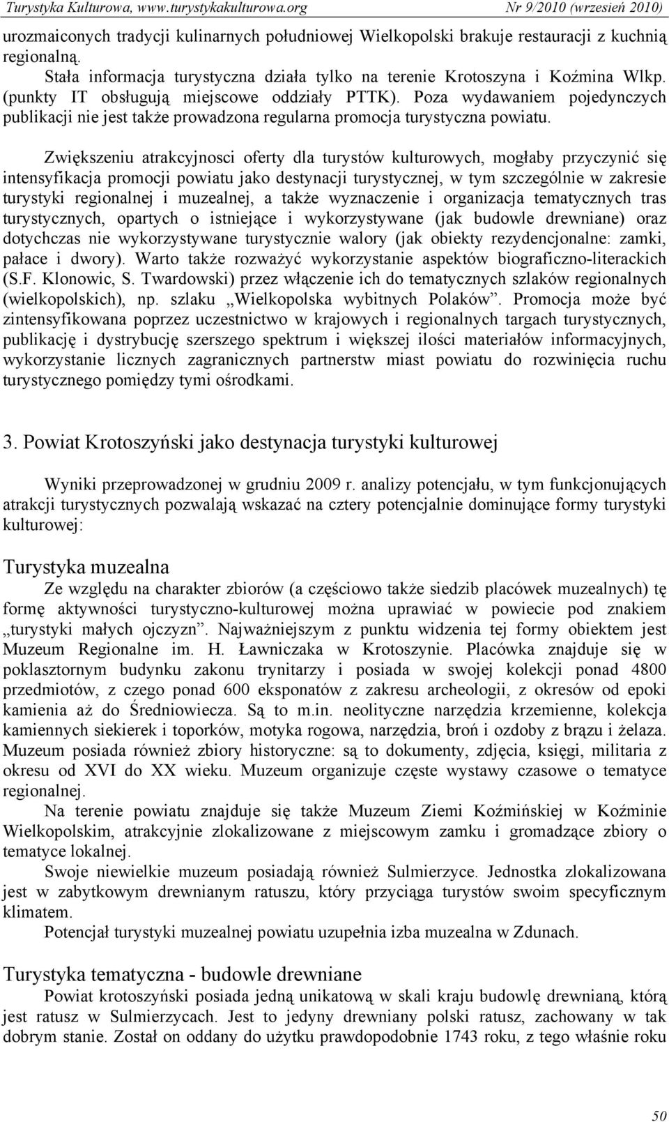 Zwiększeniu atrakcyjnosci oferty dla turystów kulturowych, mogłaby przyczynić się intensyfikacja promocji powiatu jako destynacji turystycznej, w tym szczególnie w zakresie turystyki regionalnej i