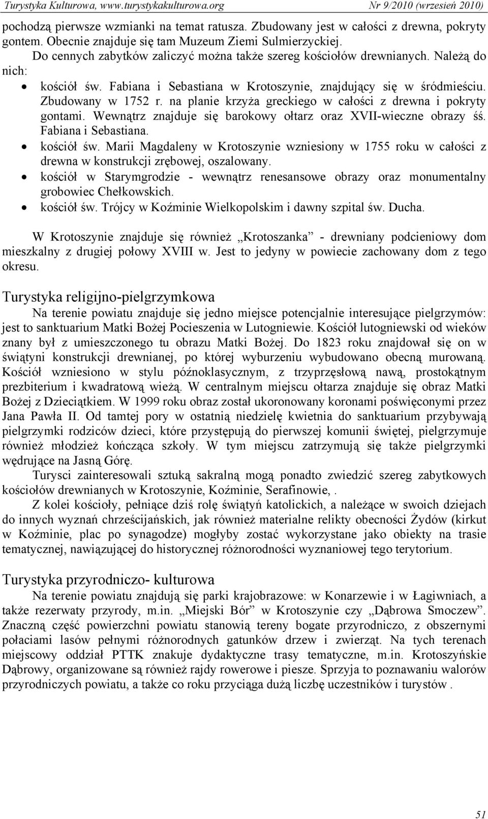 na planie krzyża greckiego w całości z drewna i pokryty gontami. Wewnątrz znajduje się barokowy ołtarz oraz XVII-wieczne obrazy śś. Fabiana i Sebastiana. kościół św.