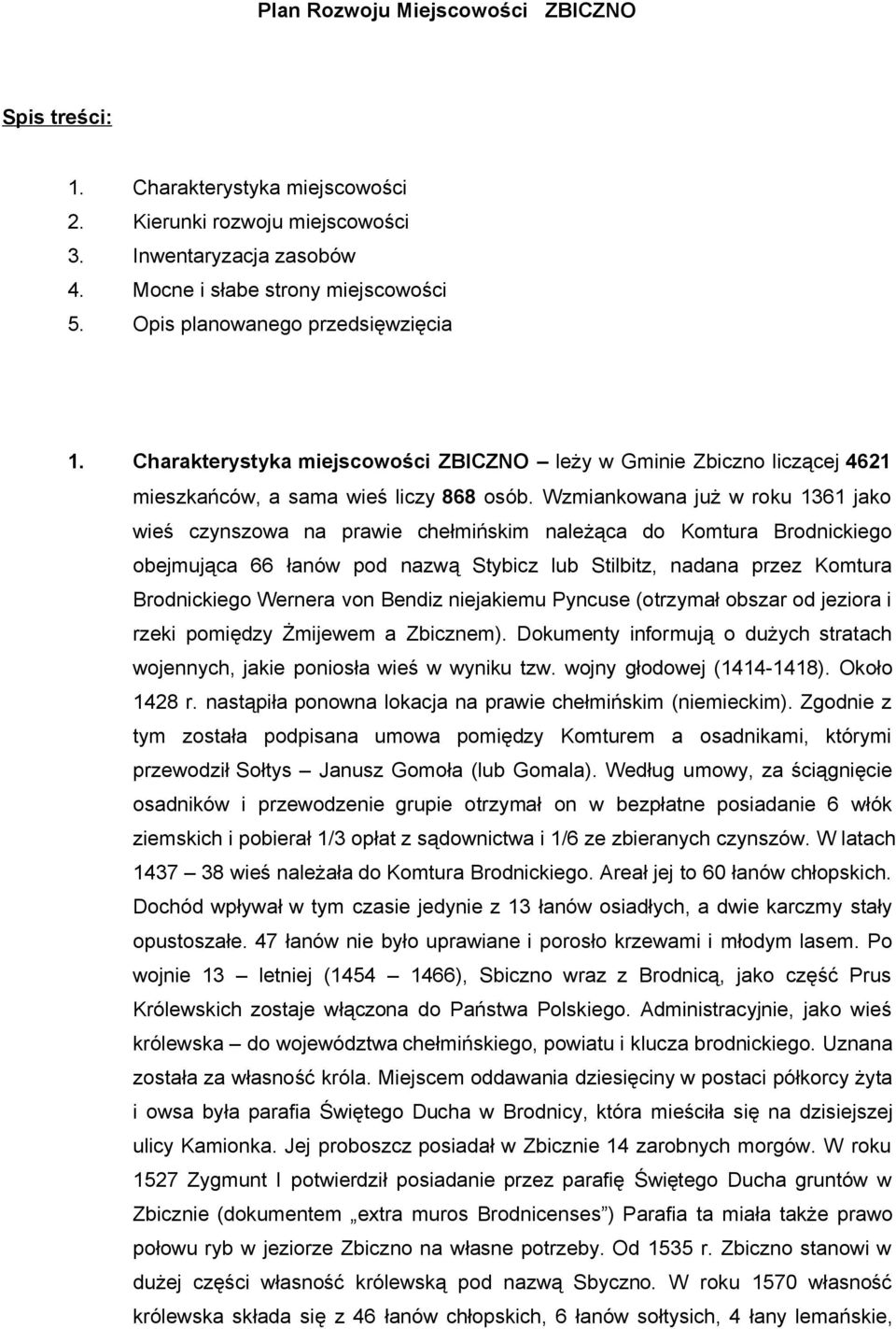 Wzmiankowana już w roku 1361 jako wieś czynszowa na prawie chełmińskim należąca do Komtura Brodnickiego obejmująca 66 łanów pod nazwą Stybicz lub Stilbitz, nadana przez Komtura Brodnickiego Wernera