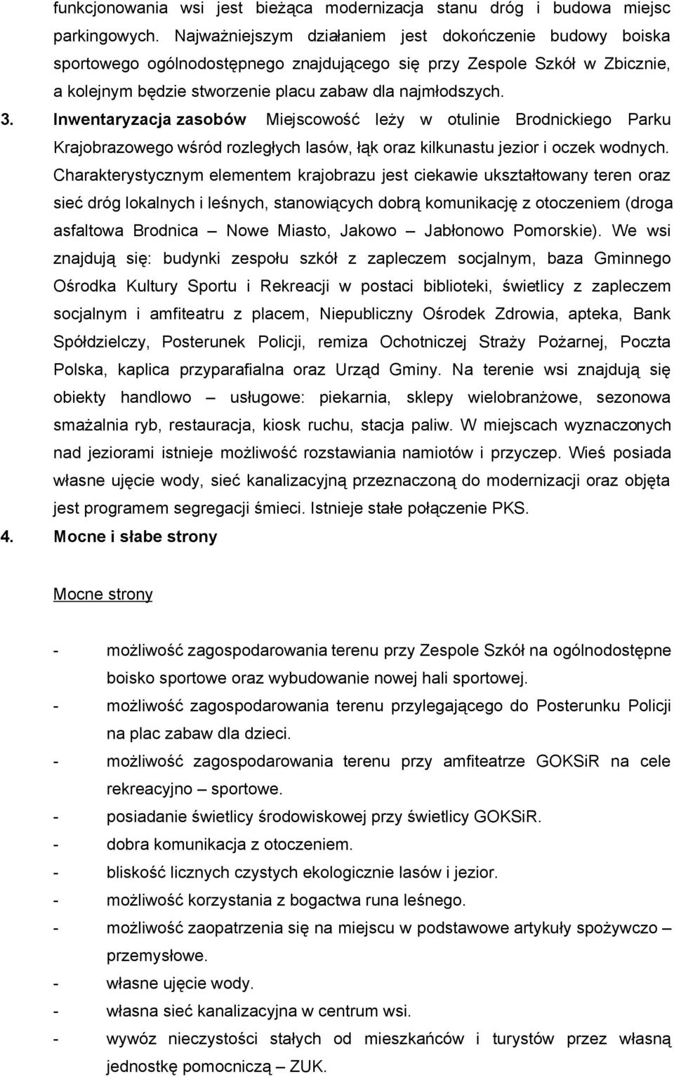 Inwentaryzacja zasobów Miejscowość leży w otulinie Brodnickiego Parku Krajobrazowego wśród rozległych lasów, łąk oraz kilkunastu jezior i oczek wodnych.