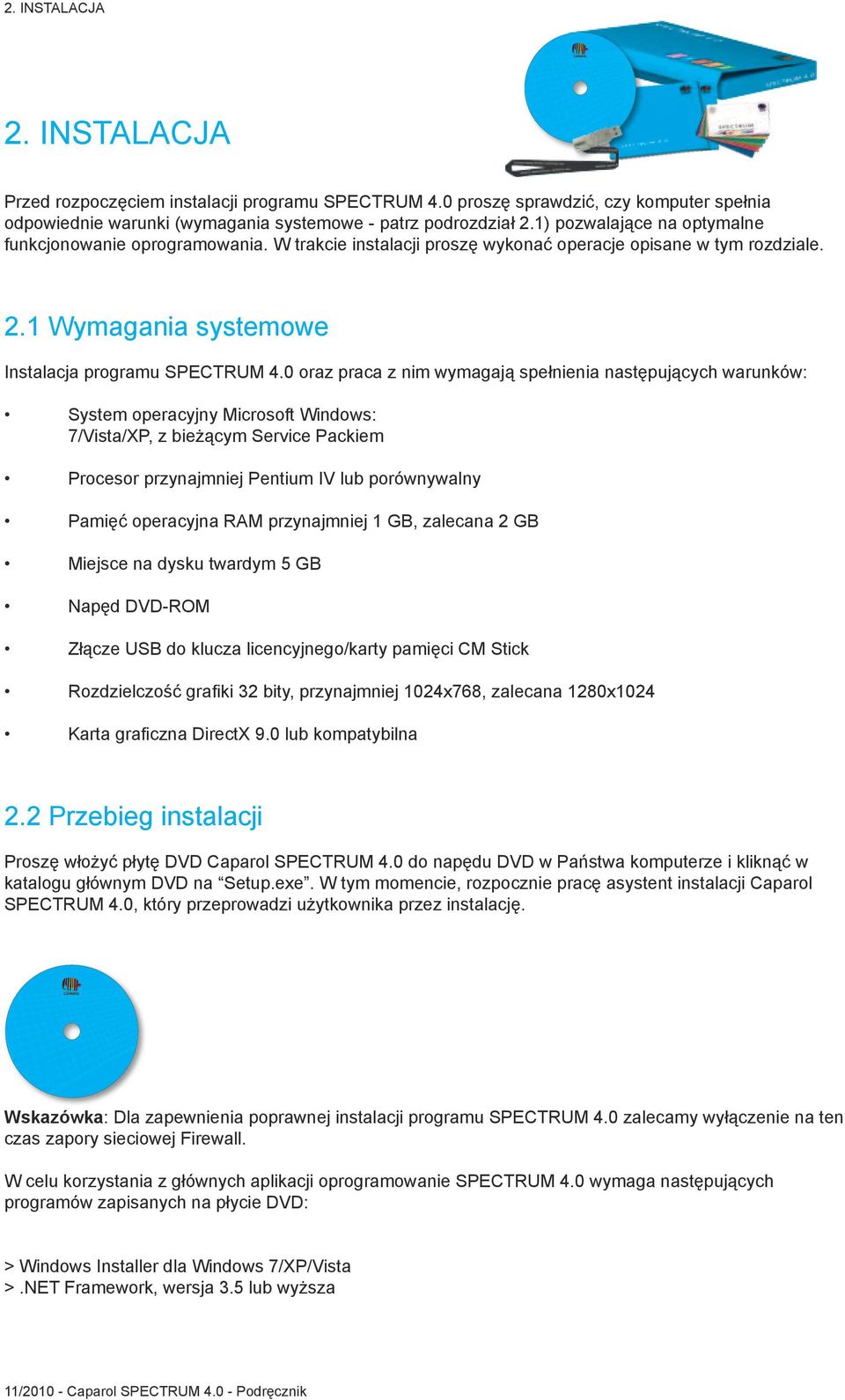 W trakcie instalacji proszę wykonać operacje opisane w tym rozdziale. 2.1 Wymagania systemowe Instalacja programu SPECTRUM 4.