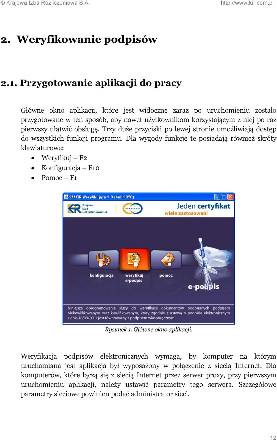 ułatwić obsługę. Trzy duże przyciski po lewej stronie umożliwiają dostęp do wszystkich funkcji programu.