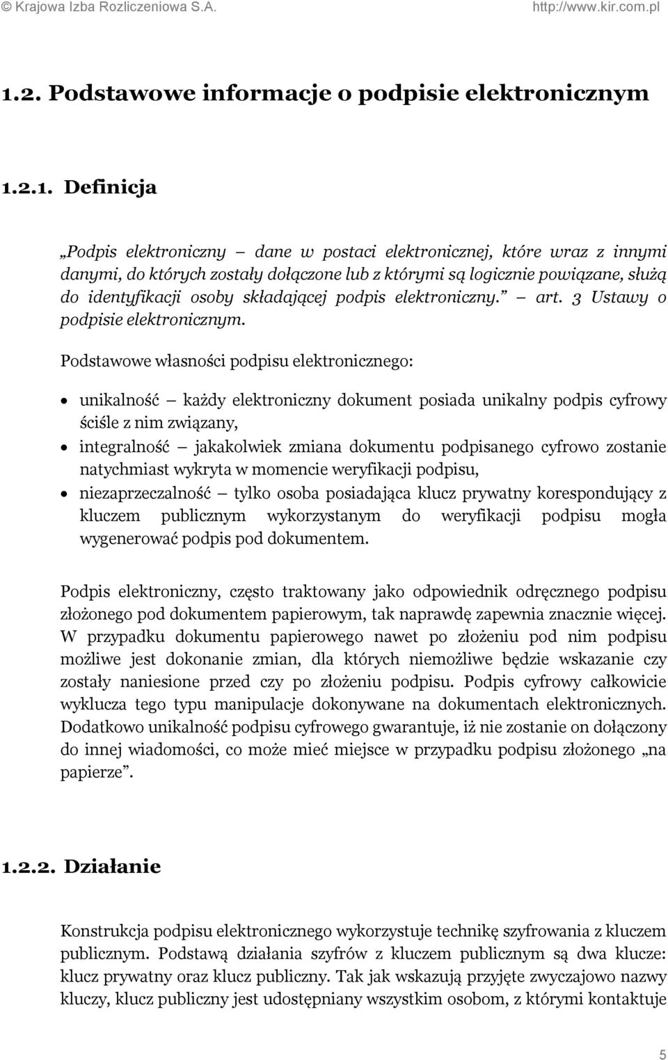 Podstawowe własności podpisu elektronicznego: unikalność każdy elektroniczny dokument posiada unikalny podpis cyfrowy ściśle z nim związany, integralność jakakolwiek zmiana dokumentu podpisanego