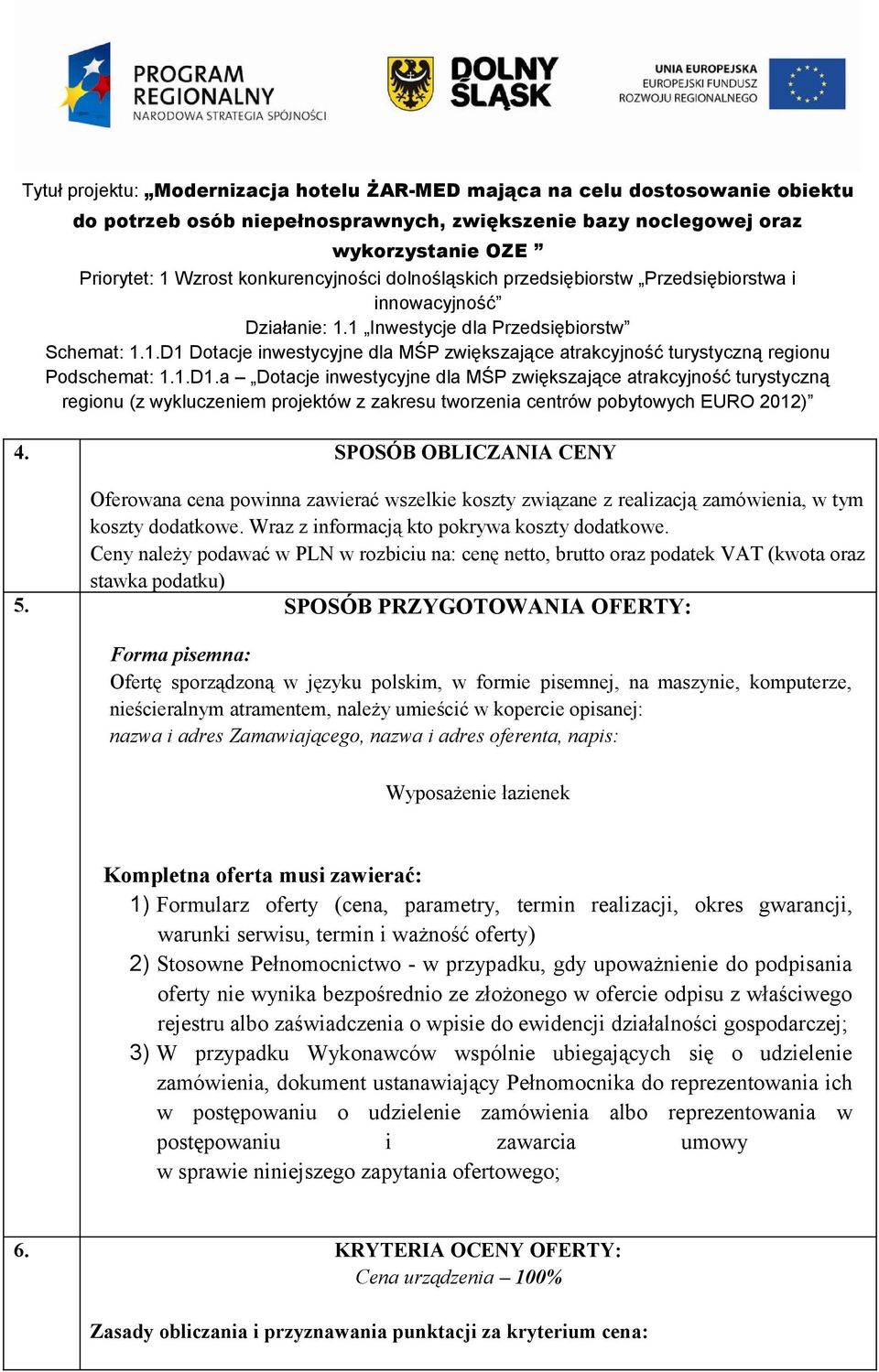 SPOSÓB PRZYGOTOWANIA OFERTY: Forma pisemna: Ofertę sporządzoną w języku polskim, w formie pisemnej, na maszynie, komputerze, nieścieralnym atramentem, należy umieścić w kopercie opisanej: nazwa i