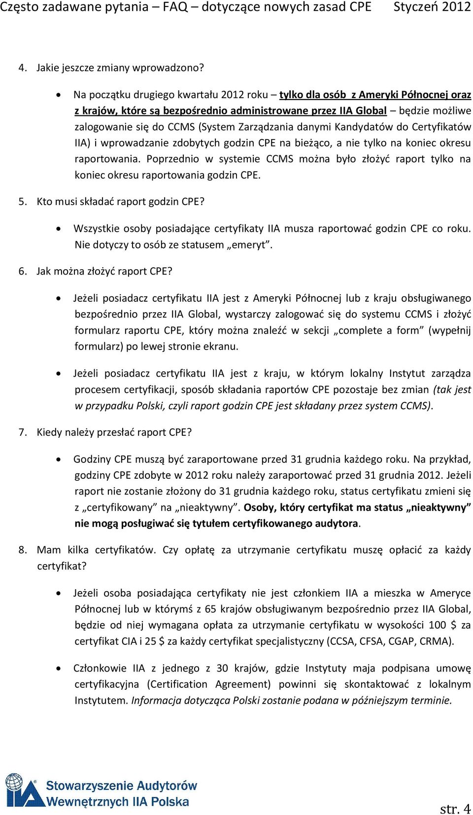 Zarządzania danymi Kandydatów do Certyfikatów IIA) i wprowadzanie zdobytych godzin CPE na bieżąco, a nie tylko na koniec okresu raportowania.