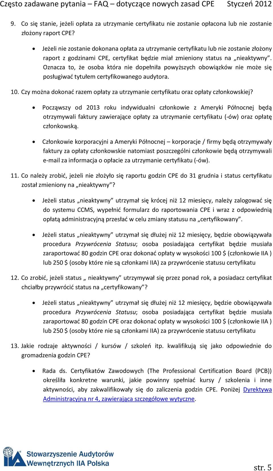 Oznacza to, że osoba która nie dopełniła powyższych obowiązków nie może się posługiwać tytułem certyfikowanego audytora. 10. Czy można dokonać razem opłaty za utrzymanie oraz opłaty członkowskiej?