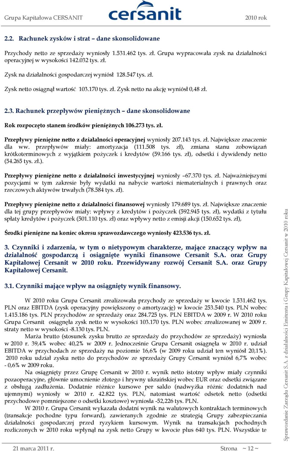 273 tys. zł. Przepływy pieniężne netto z działalności operacyjnej wyniosły 207.143 tys. zł. Największe znaczenie dla ww. przepływów miały: amortyzacja (111.508 tys.