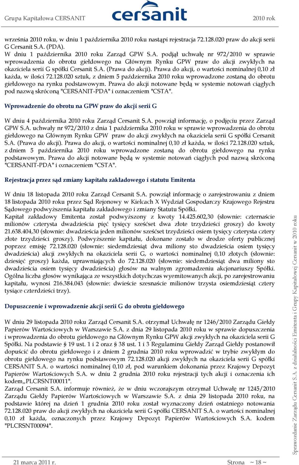 A. (Prawa do akcji). Prawa do akcji, o wartości nominalnej 0,10 zł każda, w ilości 72.128.020 sztuk, z dniem 5 października u wprowadzone zostaną do obrotu giełdowego na rynku podstawowym.