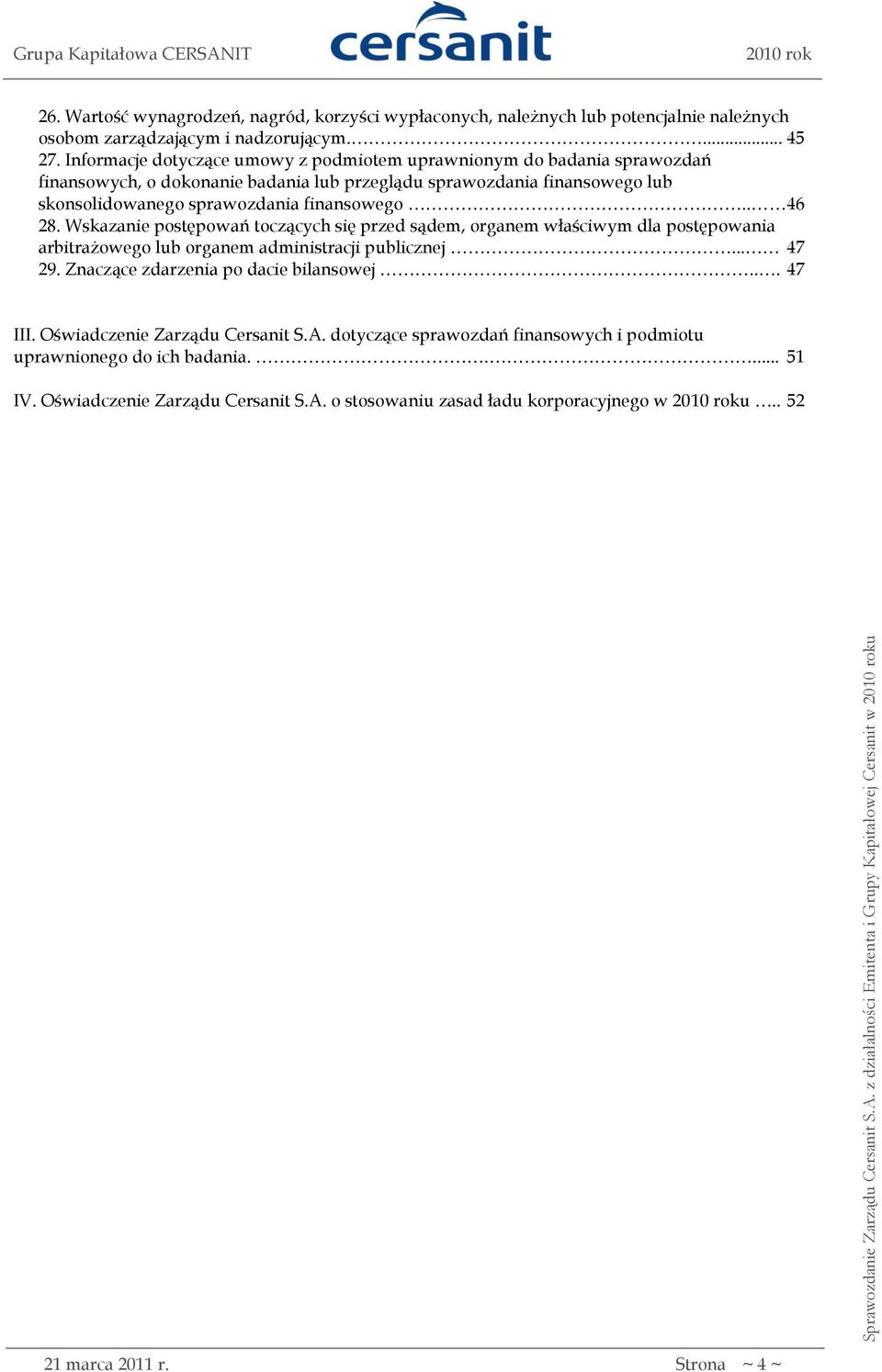 . 46 28. Wskazanie postępowań toczących się przed sądem, organem właściwym dla postępowania arbitrażowego lub organem administracji publicznej... 47 29.