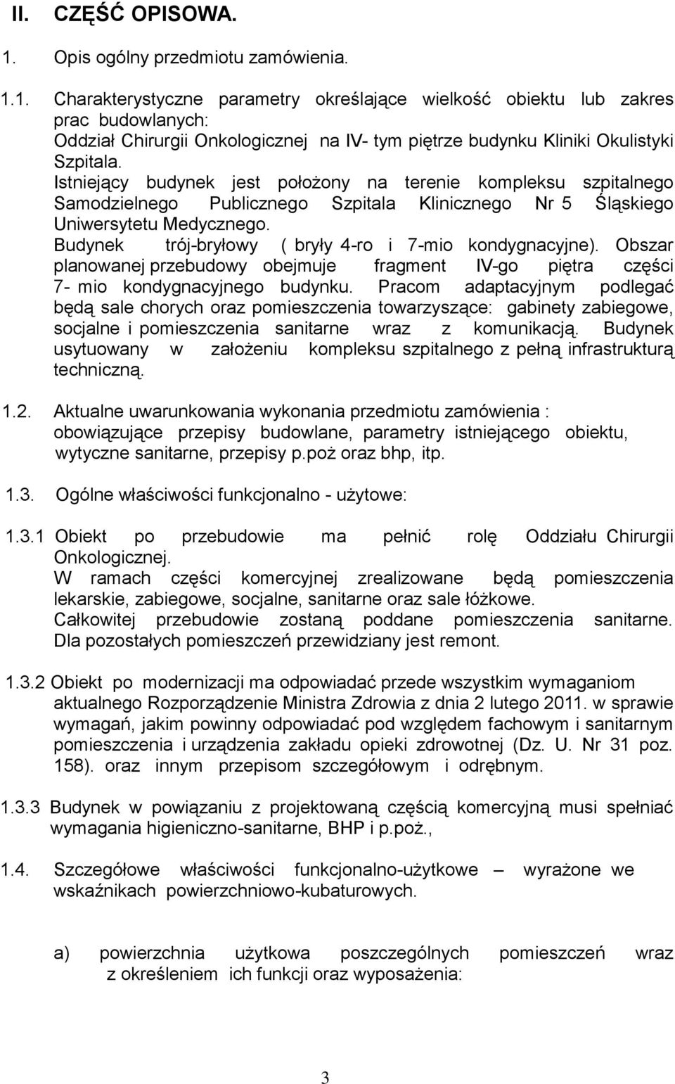 Budynek trój-bryłowy ( bryły 4-ro i 7-mio kondygnacyjne). Obszar planowanej przebudowy obejmuje fragment IV-go piętra części 7- mio kondygnacyjnego budynku.