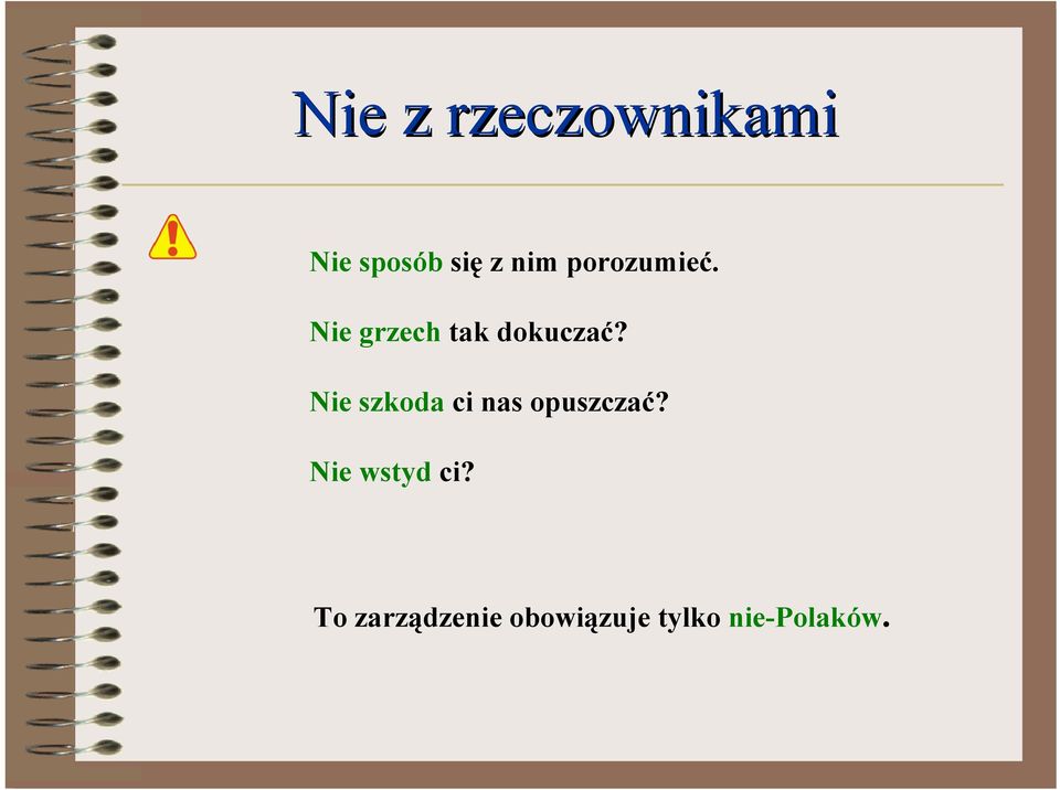 Nie szkoda ci nas opuszczać? Nie wstyd ci?