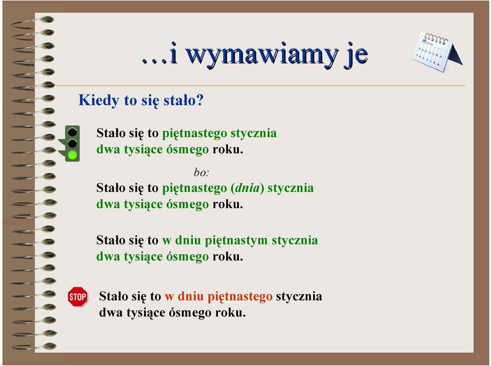 bo: Stało się to piętnastego (dnia) stycznia dwa tysiące ósmego roku.