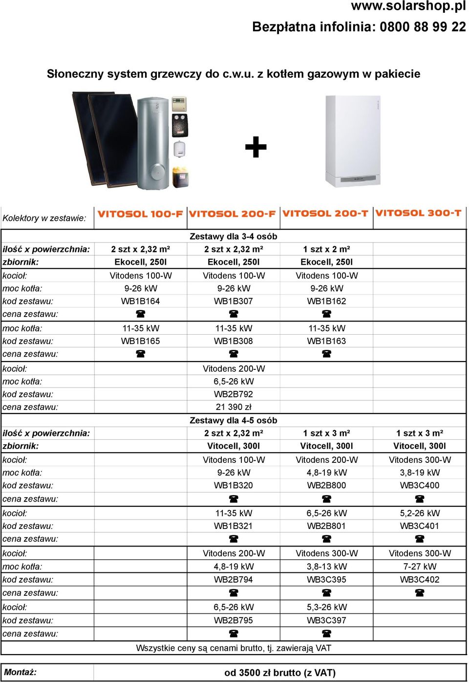 Vitodens 100-W Vitodens 100-W Vitodens 100-W moc kotła: 9-26 kw 9-26 kw 9-26 kw kod zestawu: WB1B164 WB1B307 WB1B162 moc kotła: 11-35 kw 11-35 kw 11-35 kw kod zestawu: WB1B165 WB1B308 WB1B163 kocioł: