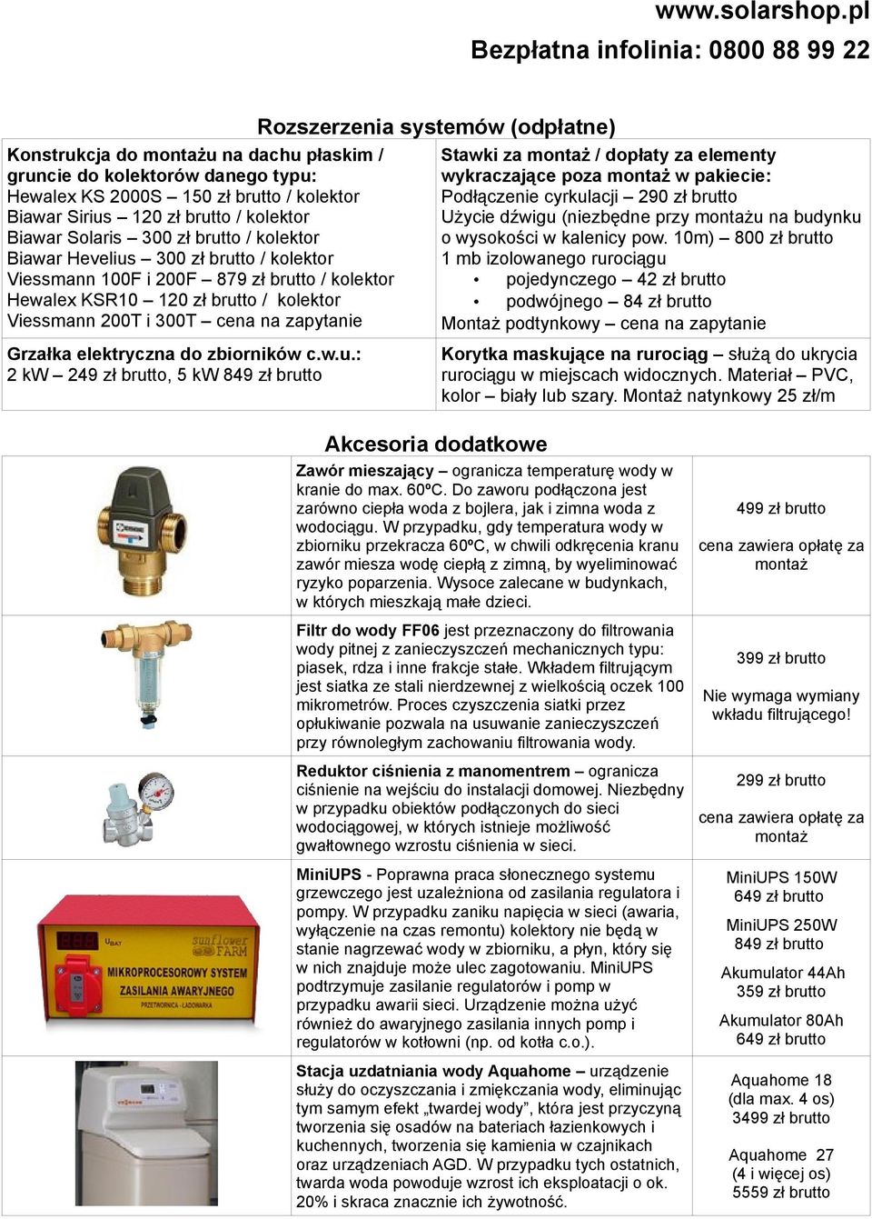 Stawki za montaż / dopłaty za elementy wykraczające poza montaż w pakiecie: Podłączenie cyrkulacji 290 zł brutto Użycie dźwigu (niezbędne przy montażu na budynku o wysokości w kalenicy pow.