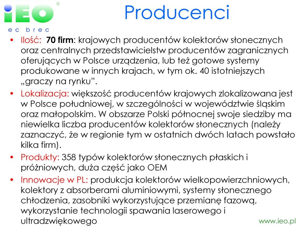 Lokalizacja: większość producentów krajowych zlokalizowana jest w Polsce południowej, w szczególności w województwie śląskim oraz małopolskim.