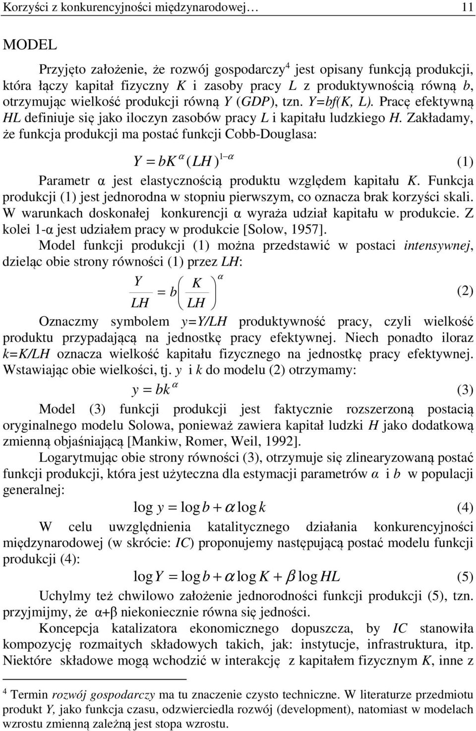 Zakładamy, że funkcja produkcji ma postać funkcji Cobb-Douglasa: α 1 α Y = bk (LH ) (1) Parametr α jest elastycznością produktu względem kapitału K.