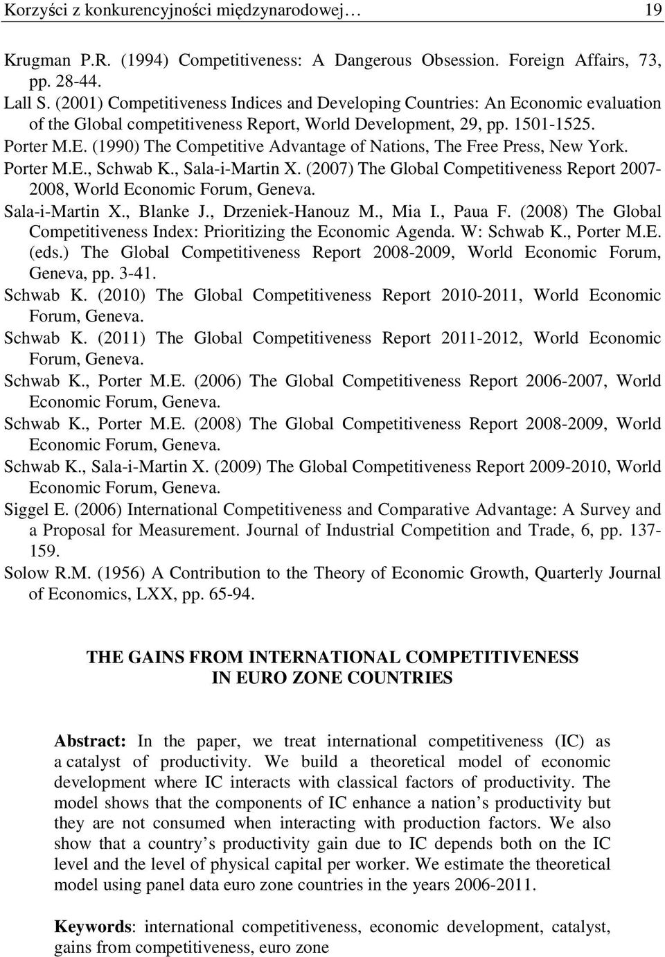 Porter M.E., Schwab K., Sala-i-Martin X. (2007) The Global Competitiveness Report 2007-2008, World Economic Forum, Geneva. Sala-i-Martin X., Blanke J., Drzeniek-Hanouz M., Mia I., Paua F.