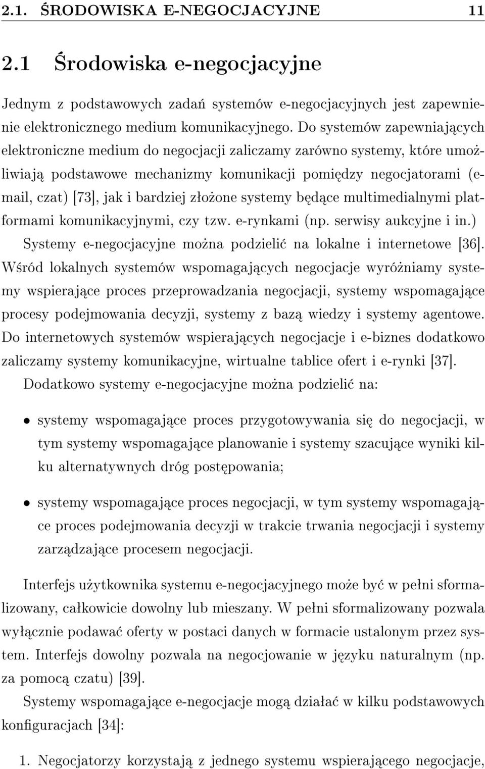 zªo»one systemy b d ce multimedialnymi platformami komunikacyjnymi, czy tzw. e-rynkami (np. serwisy aukcyjne i in.) Systemy e-negocjacyjne mo»na podzieli na lokalne i internetowe [36].