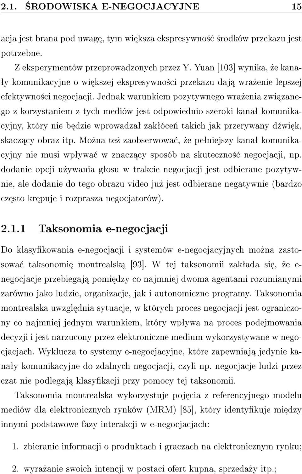 Jednak warunkiem pozytywnego wra»enia zwi zanego z korzystaniem z tych mediów jest odpowiednio szeroki kanaª komunikacyjny, który nie b dzie wprowadzaª zakªóce«takich jak przerywany d¹wi k, skacz cy