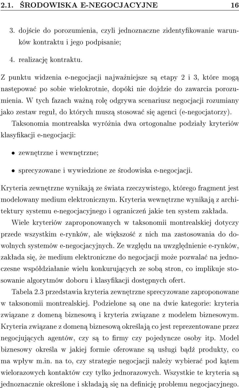 W tych fazach wa»n rol odgrywa scenariusz negocjacji rozumiany jako zestaw reguª, do których musz stosowa si agenci (e-negocjatorzy).