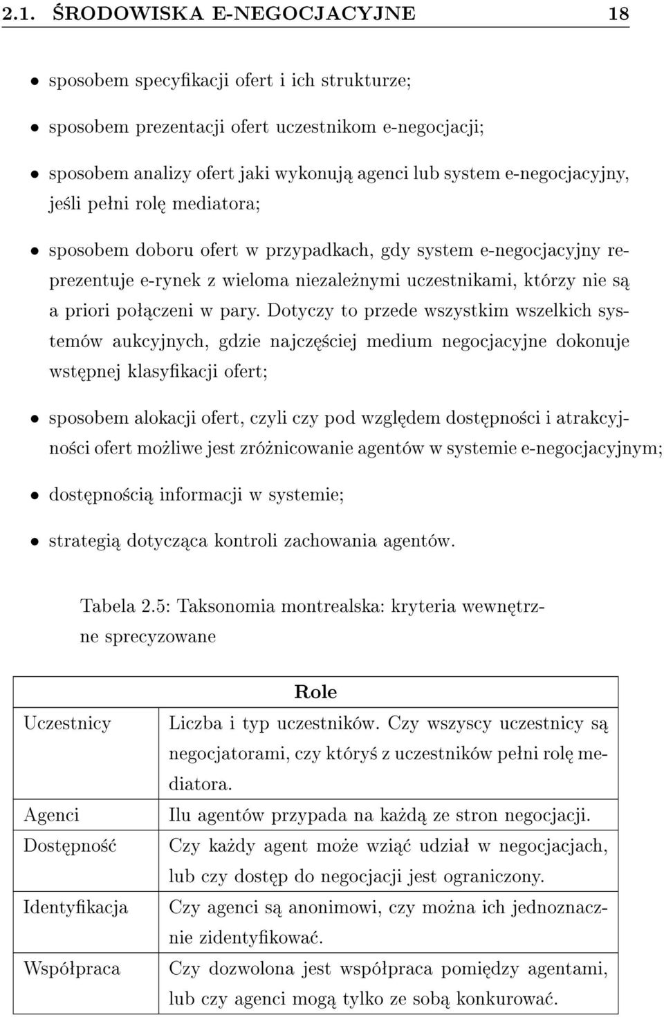 Dotyczy to przede wszystkim wszelkich systemów aukcyjnych, gdzie najcz ±ciej medium negocjacyjne dokonuje wst pnej klasykacji ofert; sposobem alokacji ofert, czyli czy pod wzgl dem dost pno±ci i