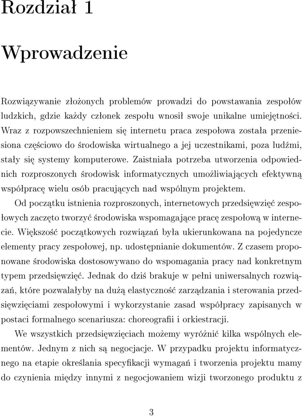 Zaistniaªa potrzeba utworzenia odpowiednich rozproszonych ±rodowisk informatycznych umo»liwiaj cych efektywn wspóªprac wielu osób pracuj cych nad wspólnym projektem.