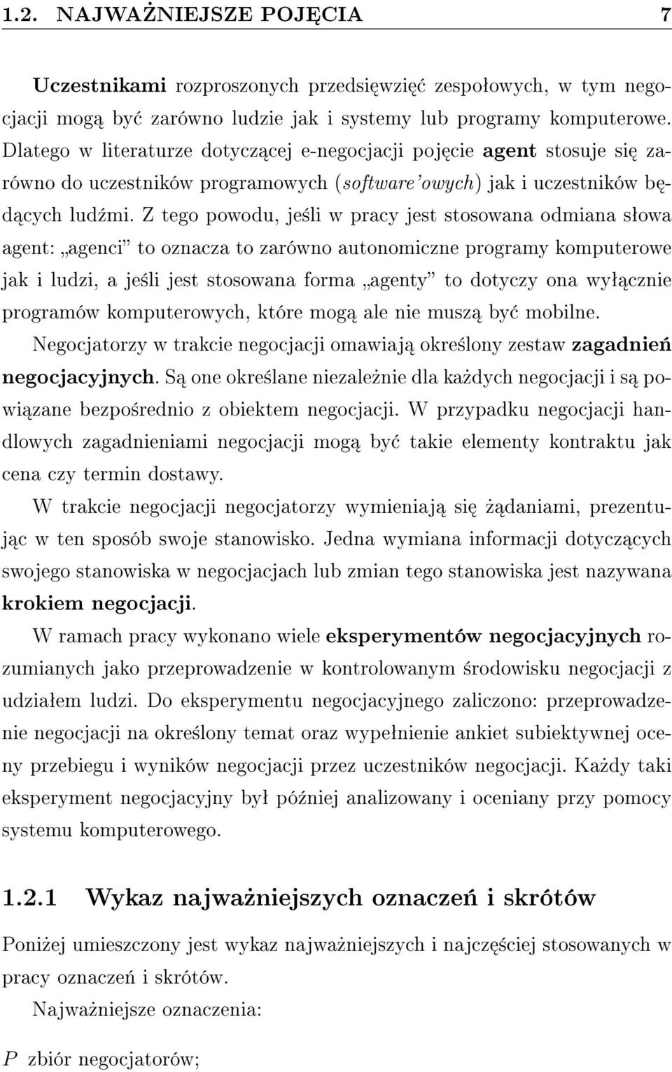 Z tego powodu, je±li w pracy jest stosowana odmiana sªowa agent: agenci to oznacza to zarówno autonomiczne programy komputerowe jak i ludzi, a je±li jest stosowana forma agenty to dotyczy ona wyª