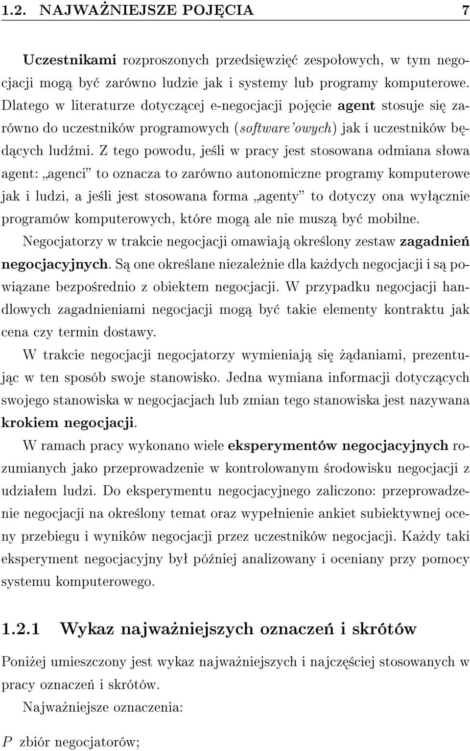 Z tego powodu, je±li w pracy jest stosowana odmiana sªowa agent: agenci to oznacza to zarówno autonomiczne programy komputerowe jak i ludzi, a je±li jest stosowana forma agenty to dotyczy ona wyª